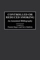Controlled or Reduced Smoking - An Annotated Bibliography (Hardcover, New): Pamela Rogers, Steve Baldwin