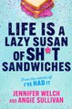 Life Is a Lazy Susan of Sh*t Sandwiches (Hardcover): Jennifer Welch, Angie Sullivan