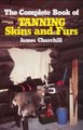 The Complete Book of Tanning Skins and Furs (Hardcover): James Churchill