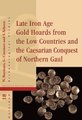 Late Iron Age Gold Hoards from the Low Countries and the Caesarian Conquest of Northern Gaul (Hardcover): Guido Creemers, Nico...