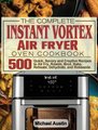 The Complete Instant Vortex Air Fryer Oven Cookbook - 500 Quick, Savory and Creative Recipes to Air Fry, Roaste, Broil, Bake,...