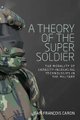 A Theory of the Super Soldier - The Morality of Capacity-Increasing Technologies in the Military (Hardcover): Jean-Francois...