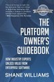 The Platform Owner's Guidebook - How industry experts unlock value from enterprise software (Paperback): Shane Williams