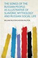 The Songs of the Russian People - as Illustrative of Slavonic Mythology and Russian Social Life (Paperback): William Ralston...