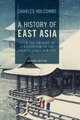A History of East Asia - From the Origins of Civilization to the Twenty-First Century (Hardcover, 2nd Revised edition): Charles...