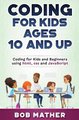 Coding for Kids Ages 10 and Up - Coding for Kids and Beginners using html, css and JavaScript (Hardcover): Bob Mather