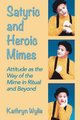 Satyric and Heroic Mimes - Attitude as the Way of the Mime in Ritual and Beyond (Paperback): Kathryn Wylie