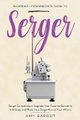 Serger - Beginner + Intermediate Guide to Serger: Serger Compendium: Upgrade Your Favorite Garments in 8 Steps and Make Your...
