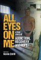 All Eyes On Me - A True Story of Addiction, Recovery, and Hope (Hardcover): Kevin Zdrill