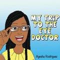 My Trip to the Eye Doctor (Paperback): Ayesha Rodriguez