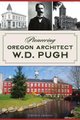 Pioneering Oregon Architect W.D. Pugh (Paperback): Terence Emmons