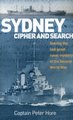 Sydney Cipher and Search - Solving the Last Great Naval Mystery of the Second World Wa (Paperback): Peter Hore