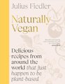 Naturally Vegan - Delicious Recipes from Around the World That Just Happen to Be Plant-based (Hardcover): Julius Fiedler