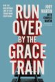 Run Over By the Grace Train - How the Unstoppable Love of God Transforms Everything (Paperback): Joby Martin, Charles Martin