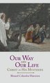 Our Way and Our Life - Christ in His Mysteries (Hardcover): Blessed Columba Marmion, Abbot Marmion, Dom Columba Marmion