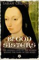 Blood Sisters - The Hidden Lives of the Women Behind the Wars of the Roses (Hardcover): Sarah Gristwood