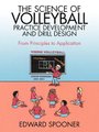 The Science of Volleyball Practice Development and Drill Design - From Principles to Application (Paperback): Edward Spooner