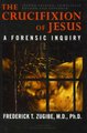 The Crucifixion Of Jesus - A Forensic Inquiry (Hardcover, 2nd Edition): Frederick T Zugibe