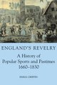 England's Revelry - A History of Popular Sports and Pastimes, 1660-1830 (Hardcover, New): Emma Griffin