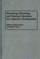 Recruiting, Educating, and Training Librarians for Collection Development (Hardcover, New): Sheila S. Intner, Peggy Johnson