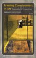 Framing Consciousness in Art: Transcultural Perspectives (Hardcover): Gregory Minissale
