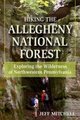 Hiking the Allegheny National Forest - Exploring the Wilderness of Northwestern Pennsylvania (Paperback): Jeff Mitchell