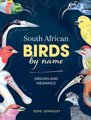 South African Birds By Name - Origins And Meanings (Hardcover): Eddie Germiquet