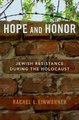 Hope and Honor - Jewish Resistance during the Holocaust (Hardcover): Rachel L. Einwohner