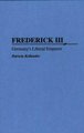 Frederick III - Germany's Liberal Emperor (Hardcover, New): Patricia Kollander