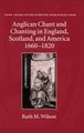 Anglican Chant and Chanting in England, Scotland, and America, 1660-1820 (Hardcover): Ruth M. Wilson