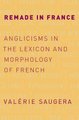 Remade in France - Anglicisms in the Lexicon and Morphology of French (Hardcover): Valerie Saugera