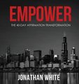 Empower - The 40-Day Affirmation Transformation (Hardcover): Jonathan White
