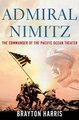 Admiral Nimitz - The Commander of the Pacific Ocean Theater (Hardcover, New): Brayton Harris