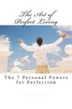 The Art of Perfect Living - The 7 Personal Powers for Perfection (Paperback): Roby Jose Ciju