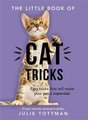 The Little Book of Cat Tricks - Easy tricks that will give your pet the spotlight they deserve (Paperback): Julie Tottman