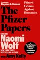 The Pfizer Papers - Pfizer's Crimes Against Humanity (Hardcover): Naomi Wolf, Amy Kelly