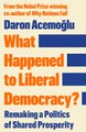 What Happened To Liberal Democracy? - Remaking A Politics Of Shared Prosperity (Paperback): Daron Acemoglu