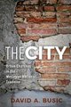 The City - Urban Churches in the Wesleyan-Holiness Tradition (Paperback): David A. Busic