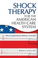 Shock Therapy for the American Health Care System - Why Comprehensive Reform Is Needed (Hardcover): Robert Arthur Levine M D