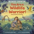 You Are a Wildlife Warrior!: Saving Animals & the Planet (Hardcover): Bindi Irwin