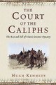 Court of the Caliphs - The Rise and Fall of Islam's Greatest Dynasty (Hardcover): Hugh Kennedy