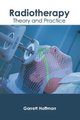 Radiotherapy: Theory and Practice (Hardcover): Garrett Hoffman
