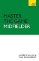 Master the Game: Midfielder (Paperback): Paul Broadbent, Andy Allen