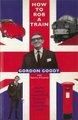 How To Rob A Train - The Man Behind Britain's Most Notorious Robbery, Among Other Things (Paperback, UK ed.): Gordon Goody