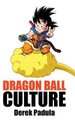 Dragon Ball Culture Volume 4 - Westward (Hardcover): Derek Padula