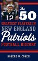 The 50 Greatest Players in New England Patriots Football History (Hardcover): Robert W. Cohen