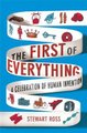 The First Of Everything - A History of Human Invention, Innovation and Discovery (Hardcover): Stewart Ross