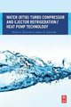 Water (R718) Turbo Compressor and Ejector Refrigeration / Heat Pump Technology (Paperback): Milan N. Sarevski, Vasko N. Sarevski