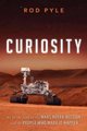 Curiosity - An Inside Look at the Mars Rover Mission and the People Who Made it Happen (Paperback): Rod Pyle