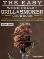 The Easy Wood Pellet Smoker and Grill Cookbook 2020-2021 - Tasty Recipes for the Perfect BBQ?The Ultimate Wood Pellet Smoker...